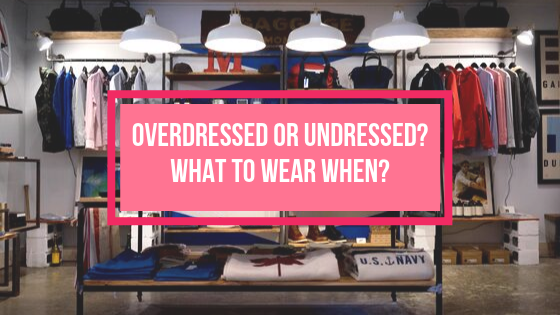 Overdressed or Underdressed? What to Wear When